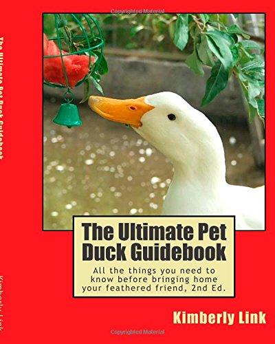 Book Cover The Ultimate Pet Duck Guidebook: All the things you need to know before bringing home your feathered friend.