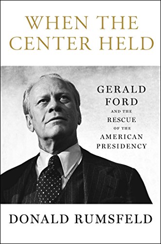 Book Cover When the Center Held: Gerald Ford and the Rescue of the American Presidency
