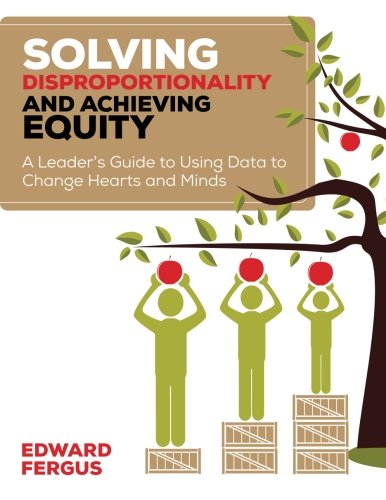 Book Cover Solving Disproportionality and Achieving Equity: A Leader′s Guide to Using Data to Change Hearts and Minds