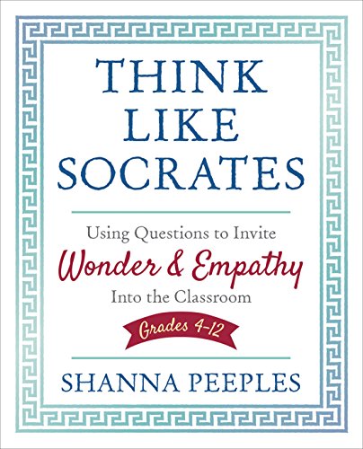 Book Cover Think Like Socrates: Using Questions to Invite Wonder and Empathy Into the Classroom, Grades 4-12 (Corwin Teaching Essentials)