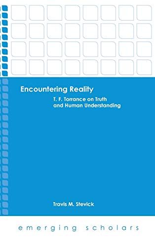 Book Cover Encountering Reality: T. F. Torrance on Truth and Human Understanding (Emerging Scholars)