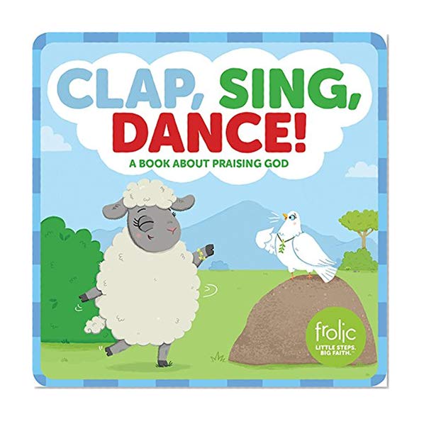 Book Cover Clap, Sing, Dance!: A Book about Praising God (Frolic First Faith)