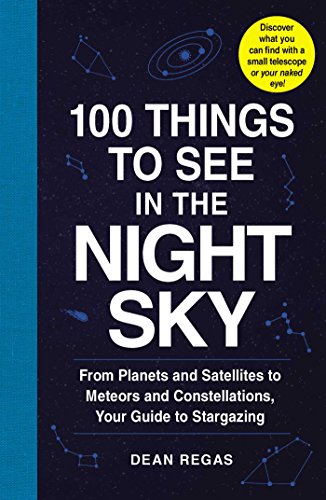 Book Cover 100 Things to See in the Night Sky: From Planets and Satellites to Meteors and Constellations, Your Guide to Stargazing