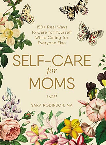 Book Cover Self-Care for Moms: 150+ Real Ways to Care for Yourself While Caring for Everyone Else