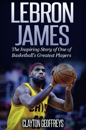 Book Cover LeBron James: The Inspiring Story of One of Basketball's Greatest Players