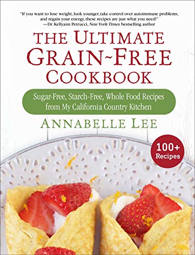Book Cover The Ultimate Grain-Free Cookbook: Sugar-Free, Starch-Free, Whole Food Recipes from My California Country Kitchen