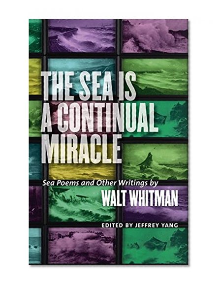 Book Cover The Sea Is a Continual Miracle: Sea Poems and Other Writings by Walt Whitman (Seafaring America)