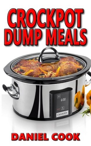 Book Cover Crockpot Dump Meals: Delicious Dump Meals, Dump Dinners Recipes For Busy People (crock pot dump meals, crockpot dump dinners, dump dinners) (Volume 1)