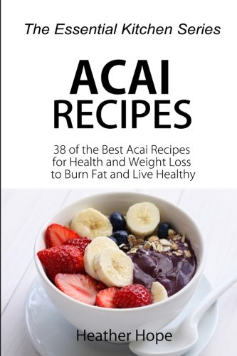 Book Cover Acai Recipes: 38 of the Best Acai Recipes for Health and Weight Loss to Burn Fat and Live Healthy: Volume 64 (The Essential Kitchen Series)