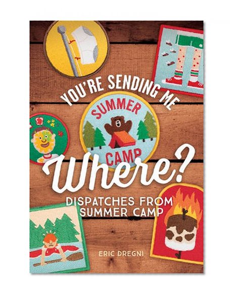 Book Cover You're Sending Me Where?: Dispatches from Summer Camp
