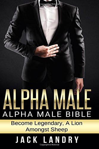 Book Cover Alpha Male: Alpha Male Bible: Become Legendary, A Lion Amongst Sheep