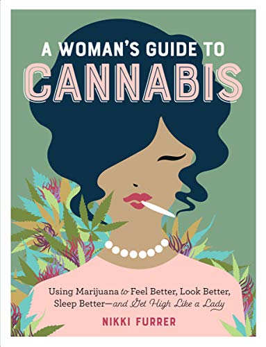 Book Cover A Woman's Guide to Cannabis: Using Marijuana to Feel Better, Look Better, Sleep Betterâ€“and Get High Like a Lady