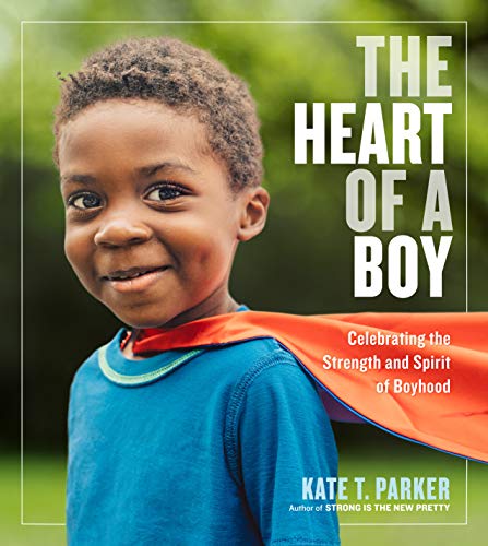 Book Cover The Heart of a Boy: Celebrating the Strength and Spirit of Boyhood