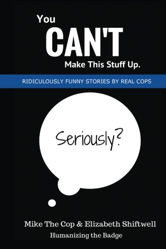 Book Cover You Can't Make This Stuff Up: Ridiculously Funny Stories by Real Cops