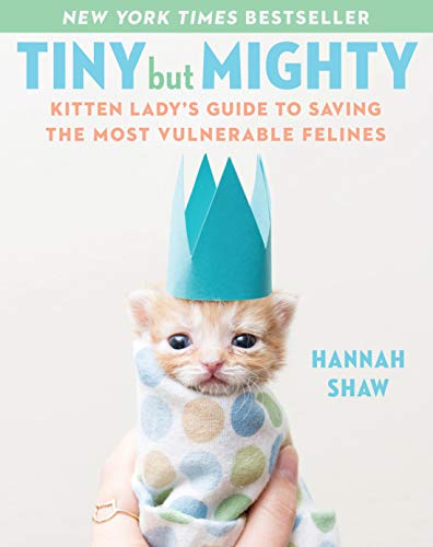 Book Cover Tiny But Mighty: Kitten Lady's Guide to Saving the Most Vulnerable Felines