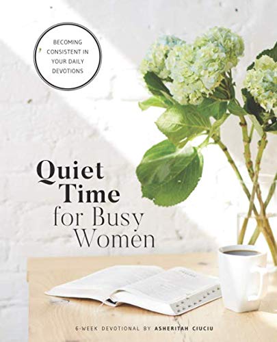 Book Cover Quiet Time for Busy Women Workbook: 6 Weeks to Becoming Consistent in Your Daily Devotions