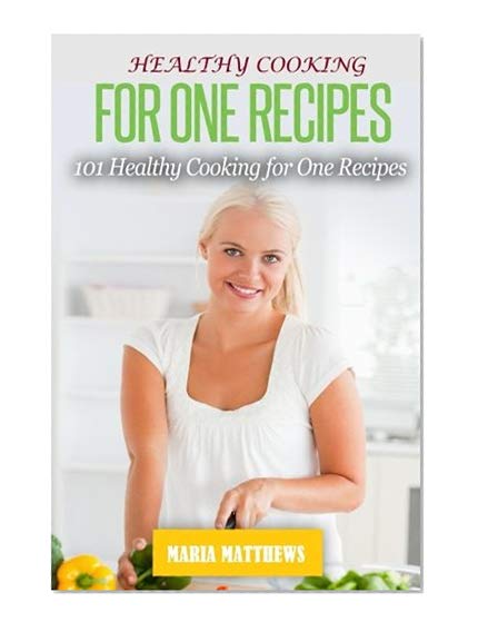 Book Cover Healthy Cooking For One Recipes:101 Healthy Cooking Dinner Recipes For Natural Weight Loss & Clean Eating