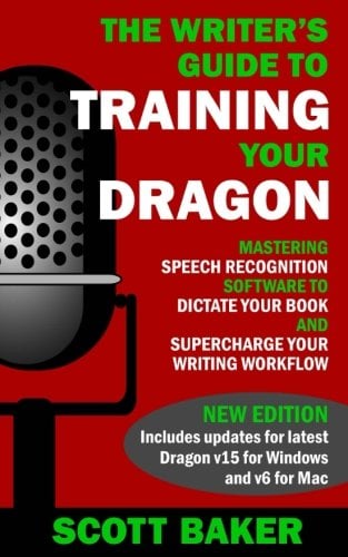 Book Cover The Writer's Guide to Training Your Dragon: Using Speech Recognition Software to Dictate Your Book and Supercharge Your Writing Workflow (Dictation Mastery for PC and Mac)
