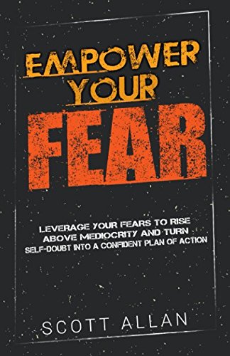 Book Cover Empower Your Fear: Leverage Your Fears to Rise Above Mediocrity and Turn Self-Doubt Into a Confident Plan of Action (Go Empower Yourself) (Volume 2)