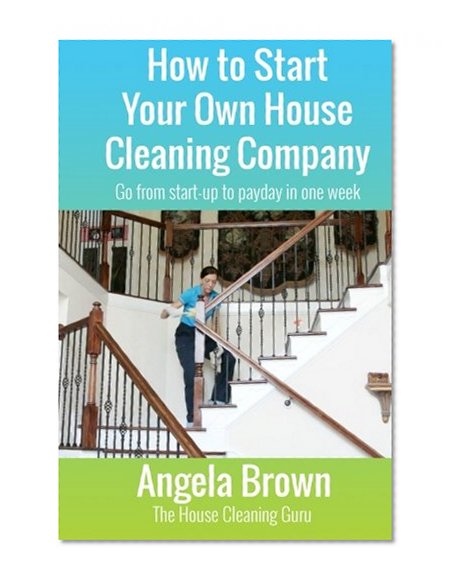 Book Cover How to Start Your Own House Cleaning Company: Go from startup to payday in one week (Savvy Cleaner Fast Track to Success) (Volume 1)