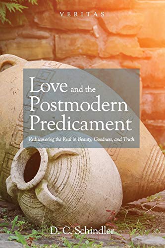 Book Cover Love and the Postmodern Predicament: Rediscovering the Real in Beauty, Goodness, and Truth (Veritas)