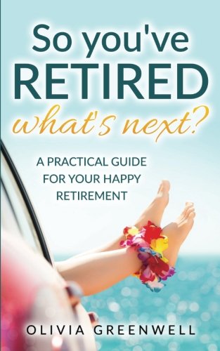 Book Cover So You've Retired - What's Next?: A Practical Guide For Your Happy Retirement