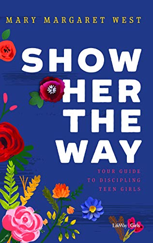 Book Cover Show Her the Way: Your Guide to Discipling Teen Girls