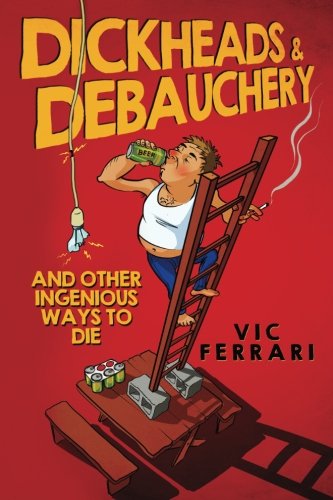 Book Cover Dickheads & Debauchery: and other ingenious ways to die