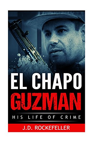 Book Cover El Chapo Guzman: His Life of Crime (J.D. Rockefeller)