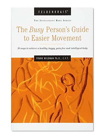 Book Cover The Busy Person's Guide to Easier Movement: 50 wasy to achieve a healthy, happy, pain-free and intelligent body