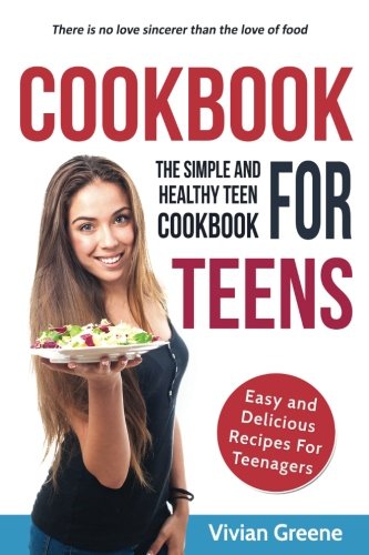 Book Cover Cookbook For Teens: Teen Cookbook - The Simple and Healthy Teen Cookbook - Easy and Delicious Recipes For Teenagers