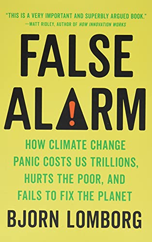 Book Cover False Alarm: How Climate Change Panic Costs Us Trillions, Hurts the Poor, and Fails to Fix the Planet