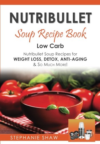 Book Cover Nutribullet Soup Recipe Book: Low Carb Nutribullet Soup Recipes for Weight Loss, Detox, Anti-Aging & So Much More! (Recipes for a Healthy Life) (Volume 3)