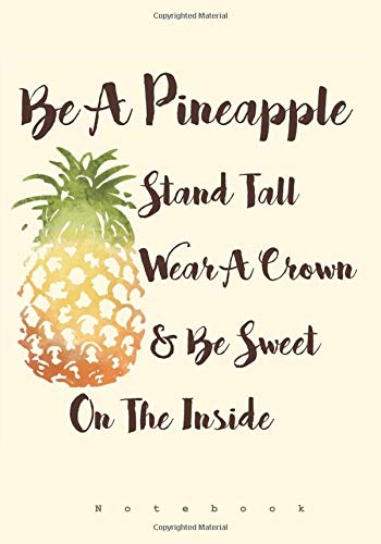 Book Cover Be A Pineapple - Stand Tall, Wear a Crown, and Be Sweet Inside: Notebook (Ruled Notebooks and Journals for Women and Teen Girls)