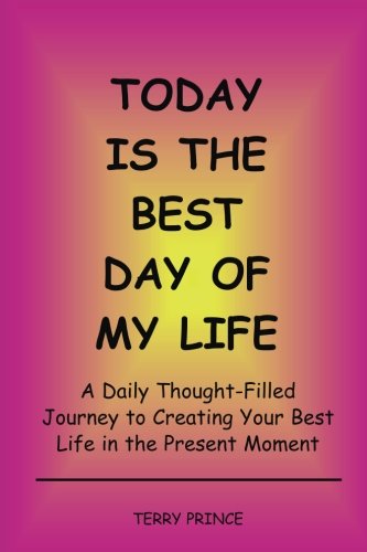 Book Cover Today is the Best Day of My Life: A Daily Thought-Filled Journey to Creating Your Best Life in the Present Moment