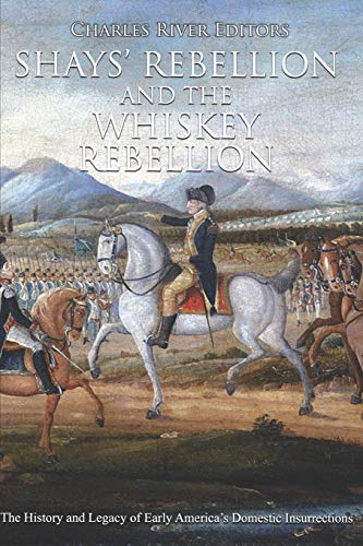 Book Cover Shaysâ€™ Rebellion and the Whiskey Rebellion: The History and Legacy of Early Americaâ€™s Domestic Insurrections