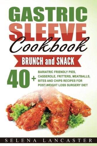 Book Cover Gastric Sleeve Cookbook: BUNCH and SNACK - 40+ Bariatric-Friendly Pies, Casserole, Fritters, Meatballs, Bites and Chips Recipes for Post-Weight Loss ... Bariatric Cookbook Series) (Volume 5)