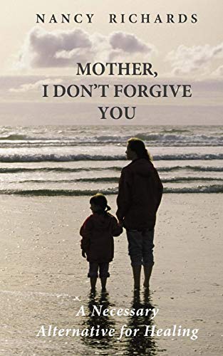 Book Cover Mother, I Don't Forgive You: A Necessary Alternative For Healing (Volume 1)