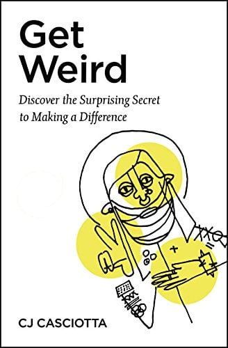 Book Cover Get Weird: Discover the Surprising Secret to Making a Difference