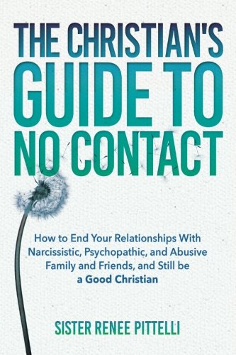 Book Cover The Christian's Guide to No Contact: How to End Your Relationships With Narcissistic, Psychopathic, and Abusive Family and Friends, and Still be a Good Christian