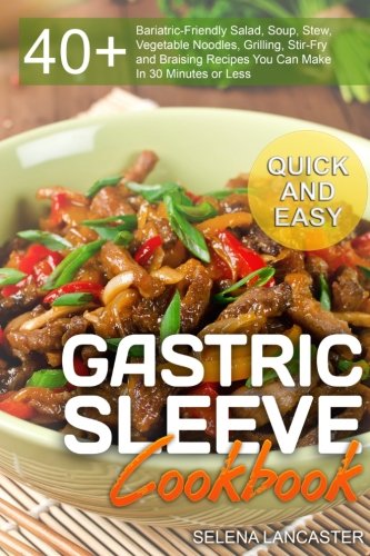 Book Cover Gastric Sleeve Cookbook: QUICK and EASY - 40+ Bariatric-Friendly Salad, Soup, Stew, Vegetable Noodles, Grilling, Stir-Fry and Braising Recipes You Can ... Bariatric Cookbook Series) (Volume 6)
