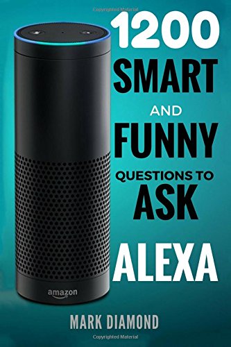 Book Cover Alexa: 1200 Smart and Funny Questions to Ask Alexa (Top Questions You Wish You Knew 2017)