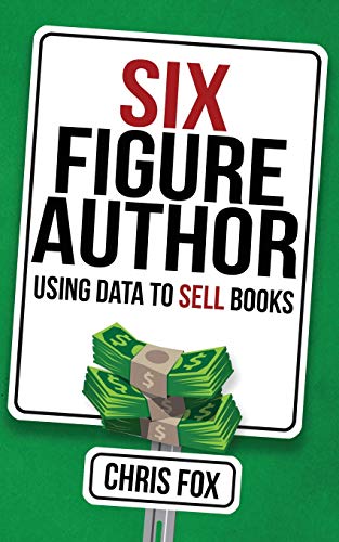 Book Cover Six Figure Author: Using Data to Sell Books (Write Faster, Write Smarter) (Volume 5)