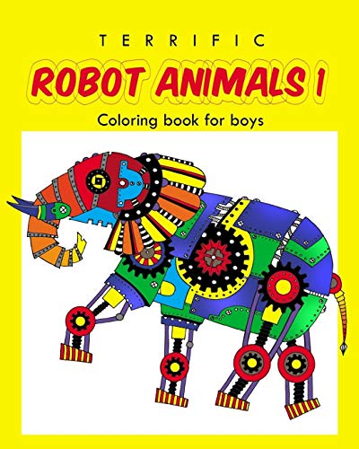 Book Cover Terrific Robot Animal Coloring Book for Boys: ROBOT COLORING BOOK For Boys and Kids Coloring Books Ages 4-8, 9-12 Boys, Girls, and Everyone: Volume 1