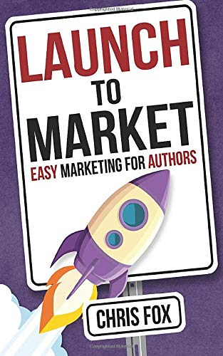 Book Cover Launch to Market: Easy Marketing For Authors (Write Faster, Write Smarter) (Volume 4)