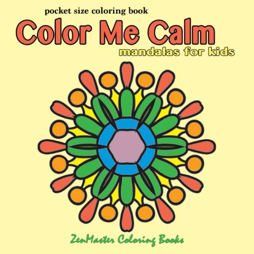 Book Cover Pocket Size Coloring Book: Color Me Calm Mandalas For Kids (Zen Master Coloring Books)