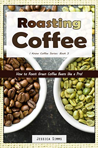 Book Cover Roasting Coffee: How to Roast Green Coffee Beans like a Pro (I Know Coffee)