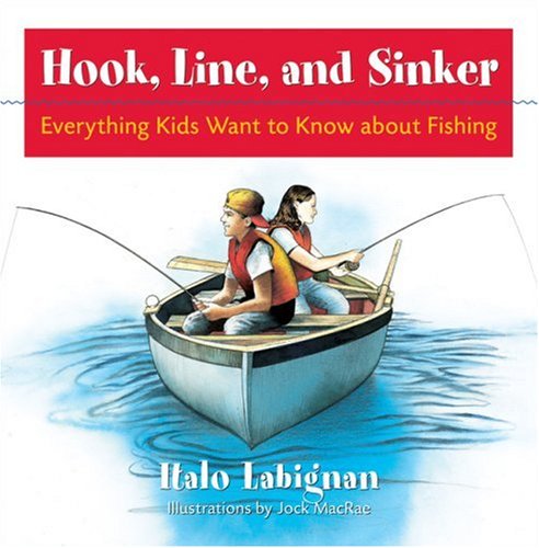 Book Cover Hook, Line and Sinker: Everything Kids Want to Know about Fishing!