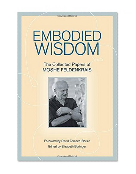 Book Cover Embodied Wisdom: The Collected Papers of Moshe Feldenkrais