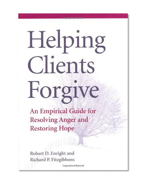Book Cover Helping Clients Forgive: An Empirical Guide for Resolving Anger and Restoring Hope